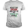 Might Get Drunk And Put My Christmas Tree Later shirt