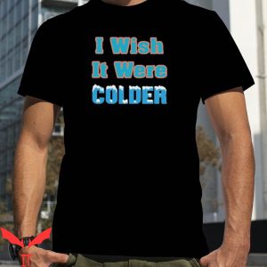 Mike Mcdaniel T-Shirt I Wish It Were Colder