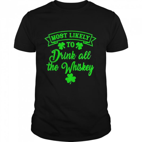 Most Likely To Drink All The Whiskey Patrick’s Day Lucky Day Shirt