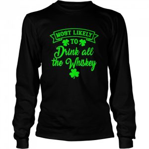 Most Likely To Drink All The Whiskey Patrick's Day Lucky Day Shirt 3