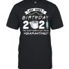 My 31st Birthday 2021 The Year Whenshit Got Real Quarantined shirt