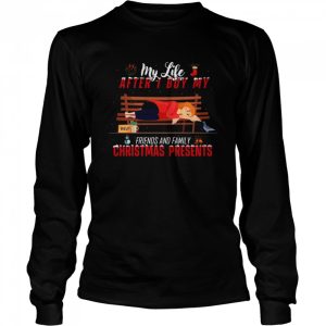 My Life After I Buy My Friends And Family Christmas Presents Xmas Shirt 3