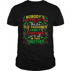 Nobody’s Walking Out On This Fun Old Family Christmas Xmas Shirt