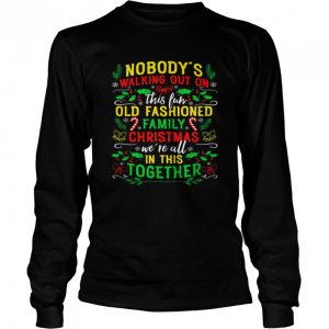 Nobody's Walking Out On This Fun Old Family Christmas Xmas Shirt 3