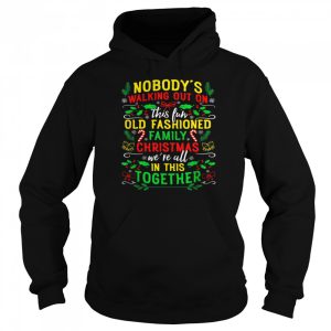 Nobody's Walking Out On This Fun Old Family Christmas Xmas Shirt 5
