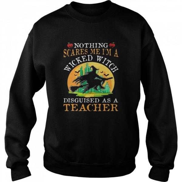 Nothing Scares Me I’m A Wicked With Disguised As A Teacher Halloween shirt