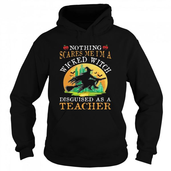 Nothing Scares Me I’m A Wicked With Disguised As A Teacher Halloween shirt
