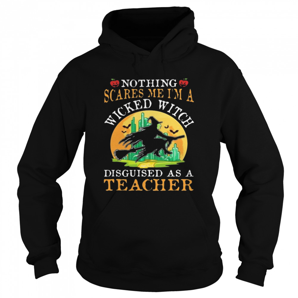Nothing Scares Me I’m A Wicked With Disguised As A Teacher Halloween shirt Nothing Scares Me I’m A Wicked With Disguised As A Teacher Halloween shirt