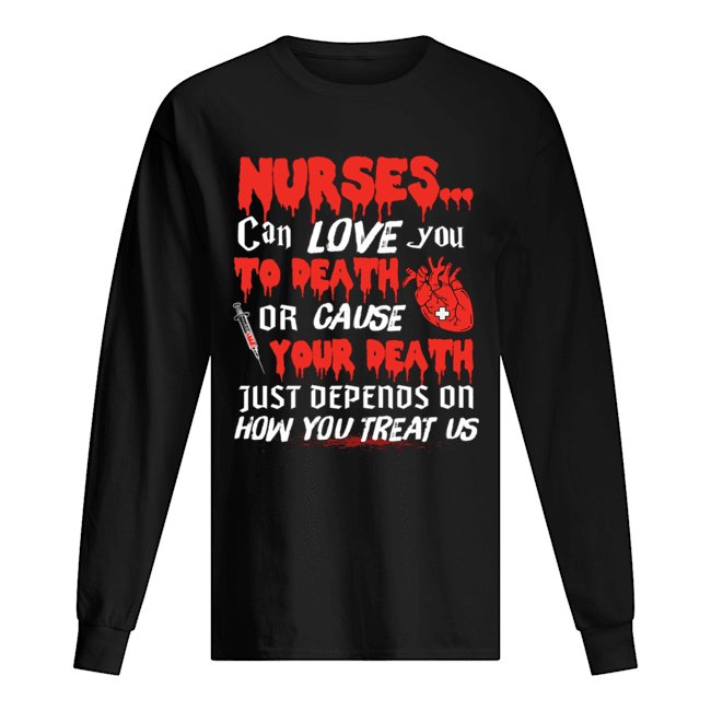 Nurse Can Love You To Death Or Cause Your Death Just depends on how you treat us T-Shirt Nurse Can Love You To Death Or Cause Your Death Just depends on how you treat us T-Shirt