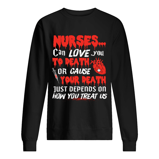 Nurse Can Love You To Death Or Cause Your Death Just depends on how you treat us T-Shirt Nurse Can Love You To Death Or Cause Your Death Just depends on how you treat us T-Shirt