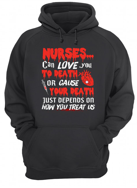 Nurse Can Love You To Death Or Cause Your Death Just depends on how you treat us T-Shirt Nurse Can Love You To Death Or Cause Your Death Just depends on how you treat us T-Shirt