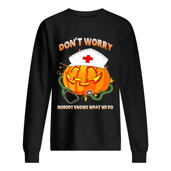 Nurse Don’t Worry Nobody Knows What We Do T-Shirt