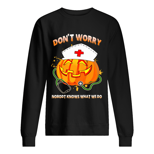 Nurse Don't Worry Nobody Knows What We Do T-Shirt Nurse Don't Worry Nobody Knows What We Do T-Shirt