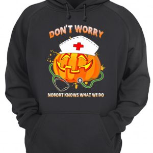 Nurse Dont Worry Nobody Knows What We Do T Shirt 3