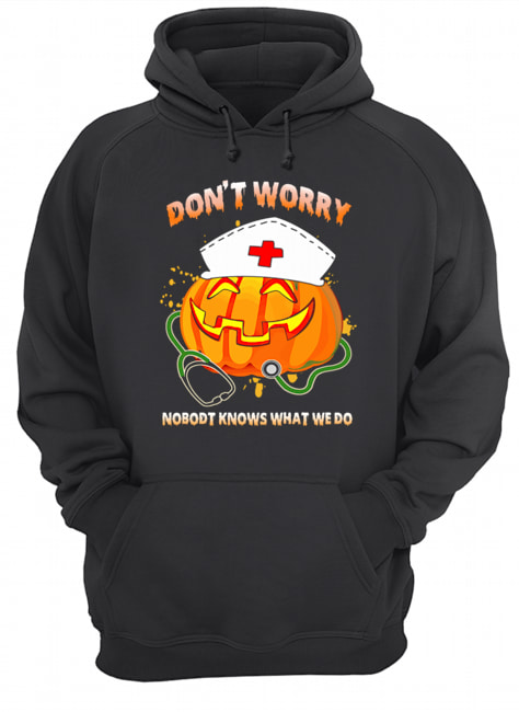 Nurse Don't Worry Nobody Knows What We Do T-Shirt Nurse Don't Worry Nobody Knows What We Do T-Shirt