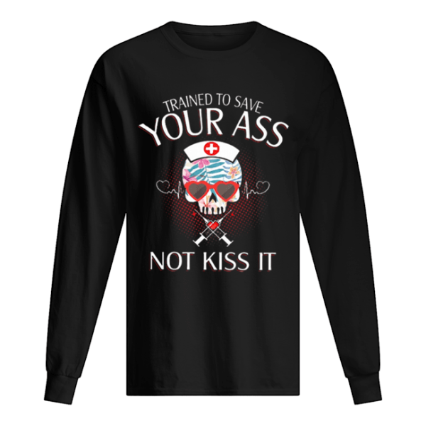 Nurse Skull Trained To Save Your Ass Not Kiss It shirt