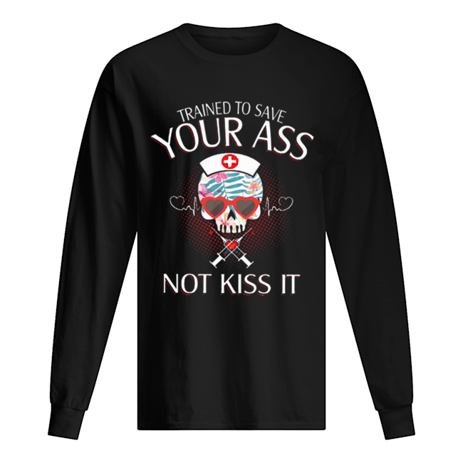 Nurse Skull Trained To Save Your Ass Not Kiss It shirt Nurse Skull Trained To Save Your Ass Not Kiss It shirt