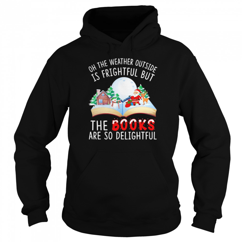 Oh The Weather Outside Is Frightful But The Books Are So Delightful Christmas Shirt Oh The Weather Outside Is Frightful But The Books Are So Delightful Christmas Shirt