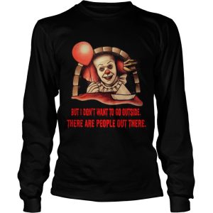 Pennywise But I don’t want to go outside there are people out there shirt
