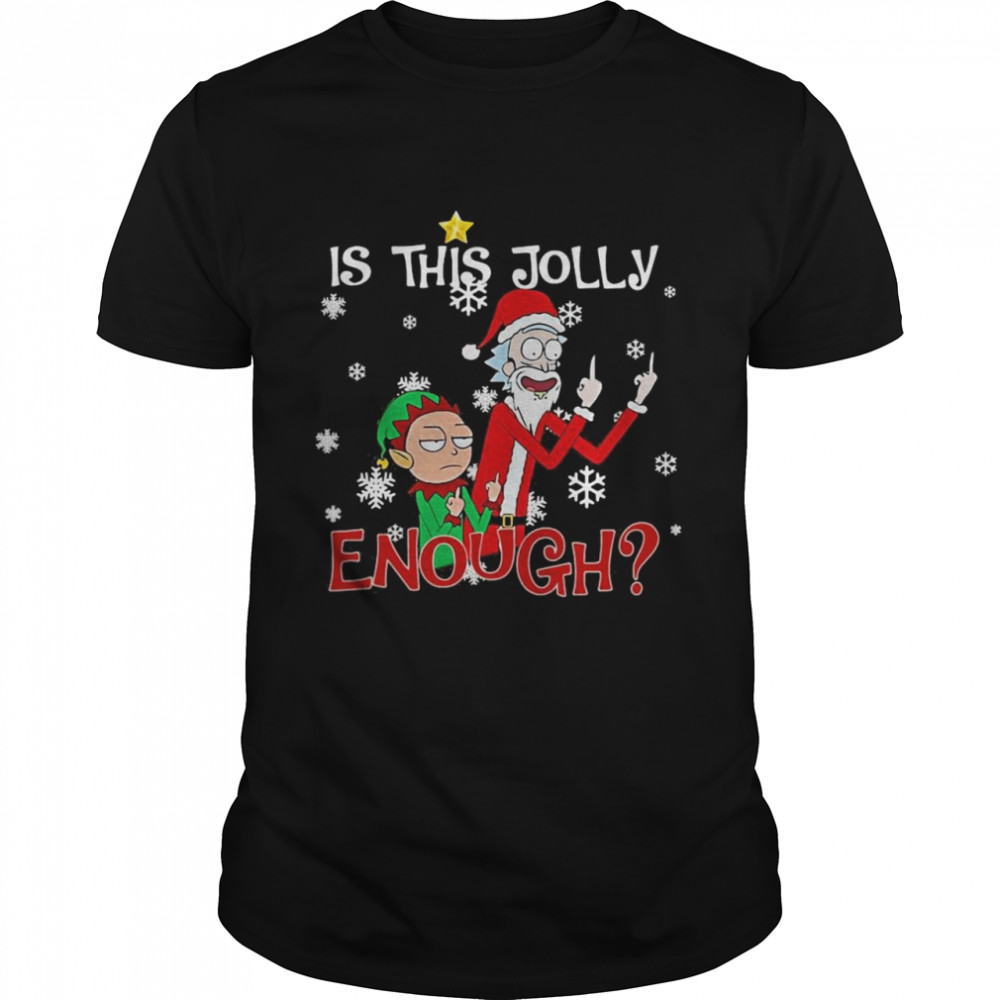 Rick Sanchez and Elf Morty is this jolly enough Christmas shirt Rick Sanchez and Elf Morty is this jolly enough Christmas shirt