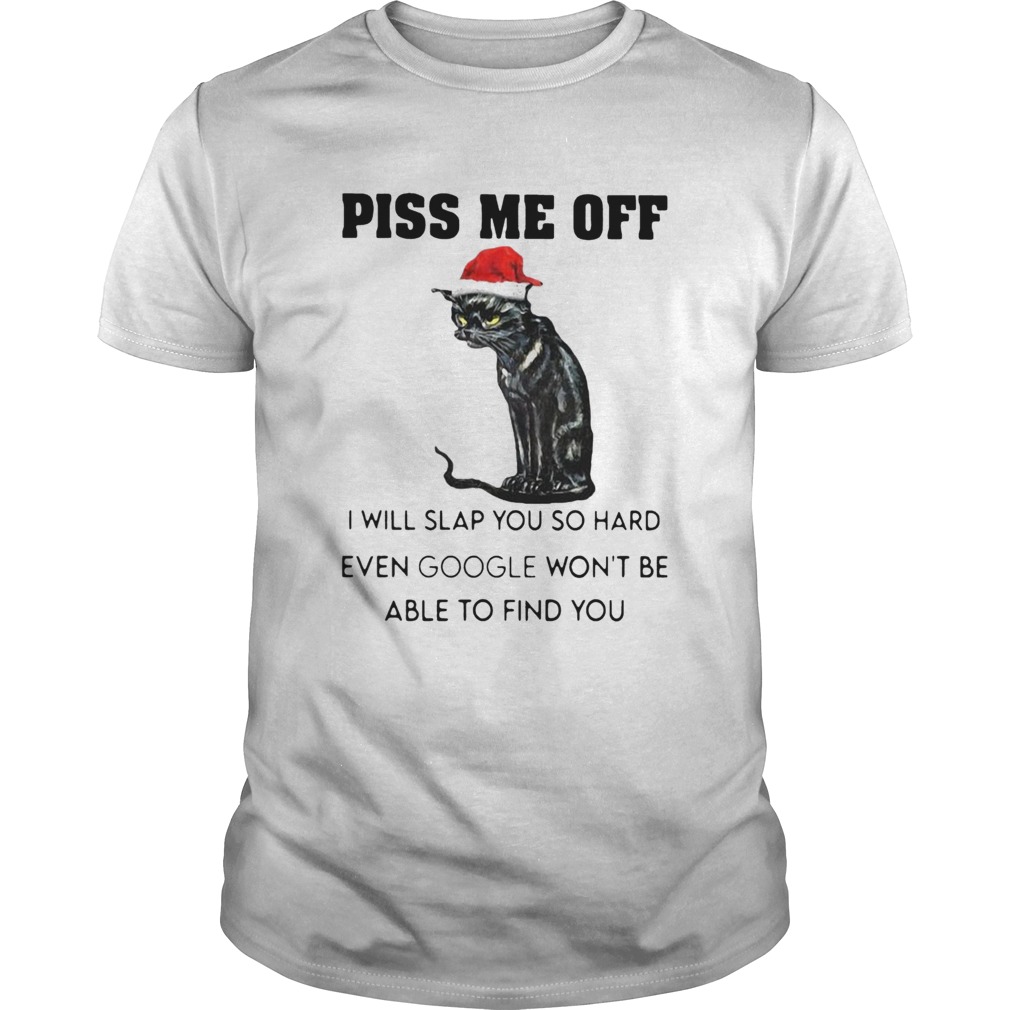 Santa Black Cat Piss Me Off I Will Slap You So Hard Even Google Wont Be Able To Find You Christmas Shirt Santa Black Cat Piss Me Off I Will Slap You So Hard Even Google Wont Be Able To Find You Christmas Shirt