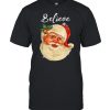 Santa Claus Face Believe Christmas shirt