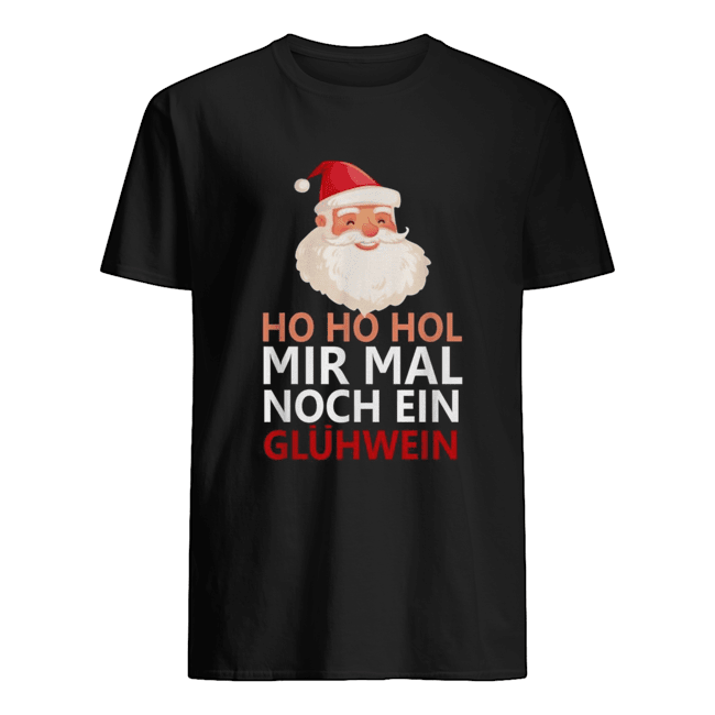 Santa Claus Ho Ho Ho Mir Mal noch ein Gluhwein shirt Santa Claus Ho Ho Ho Mir Mal noch ein Gluhwein shirt