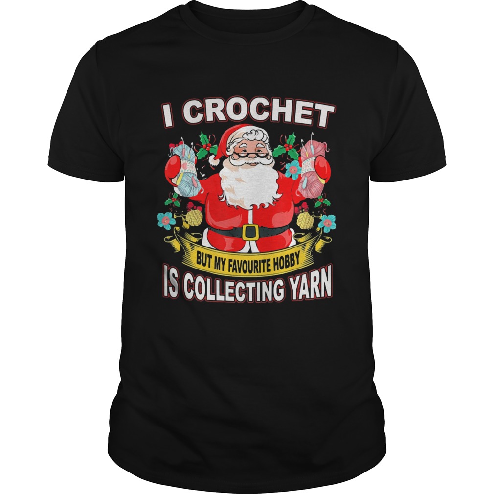 Santa Claus I crochet but my hobby is collecting yarn Christmas shirt Santa Claus I crochet but my hobby is collecting yarn Christmas shirt