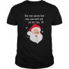 Santa Claus Im Not Santa But You Can Still Sit On My Lap Christmas shirt