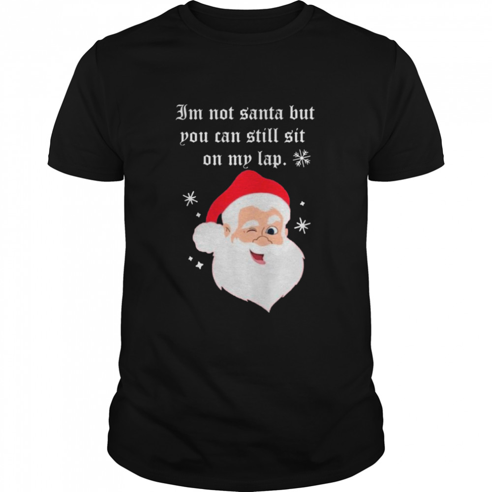 Santa Claus Im Not Santa But You Can Still Sit On My Lap Christmas shirt Santa Claus Im Not Santa But You Can Still Sit On My Lap Christmas shirt