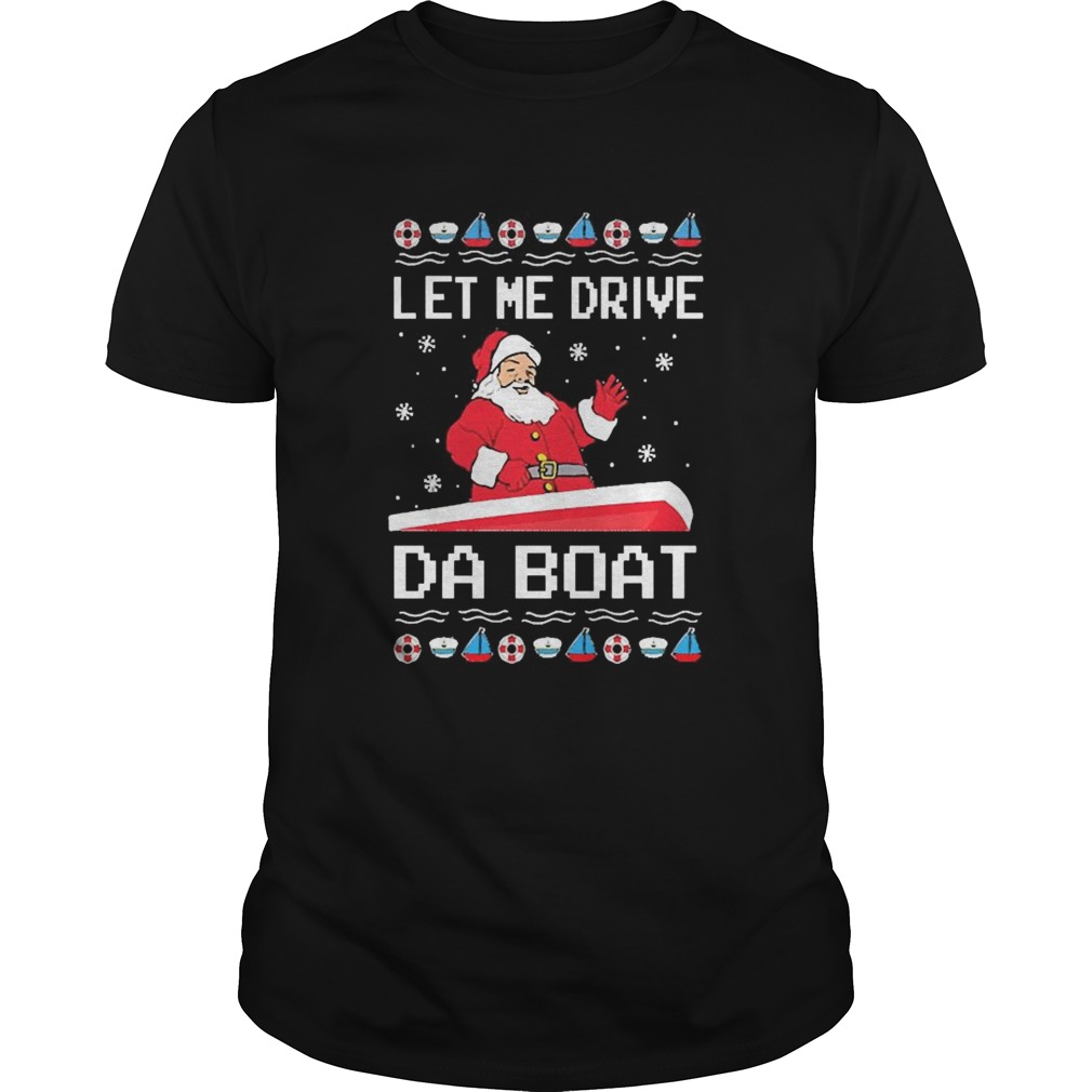 Santa Claus Let Me Drive Da Boat Christmas shirt Santa Claus Let Me Drive Da Boat Christmas shirt