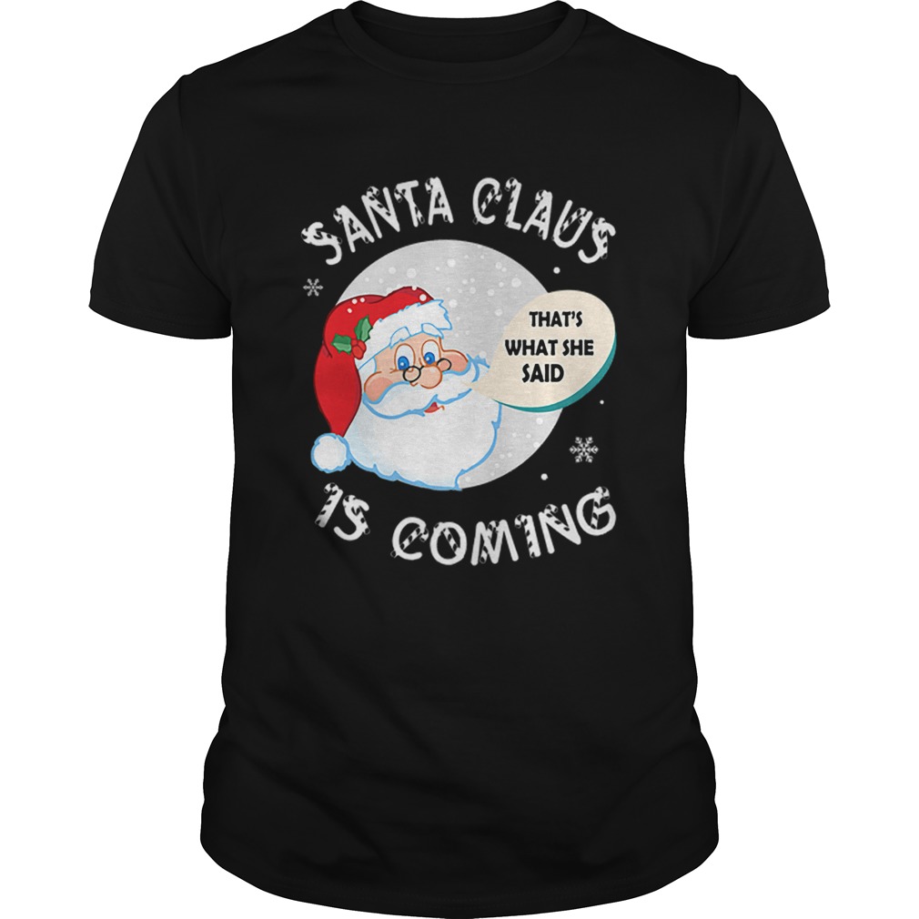 Santa Claus Thats What She Said Is Coming Christmas shirt Santa Claus Thats What She Said Is Coming Christmas shirt