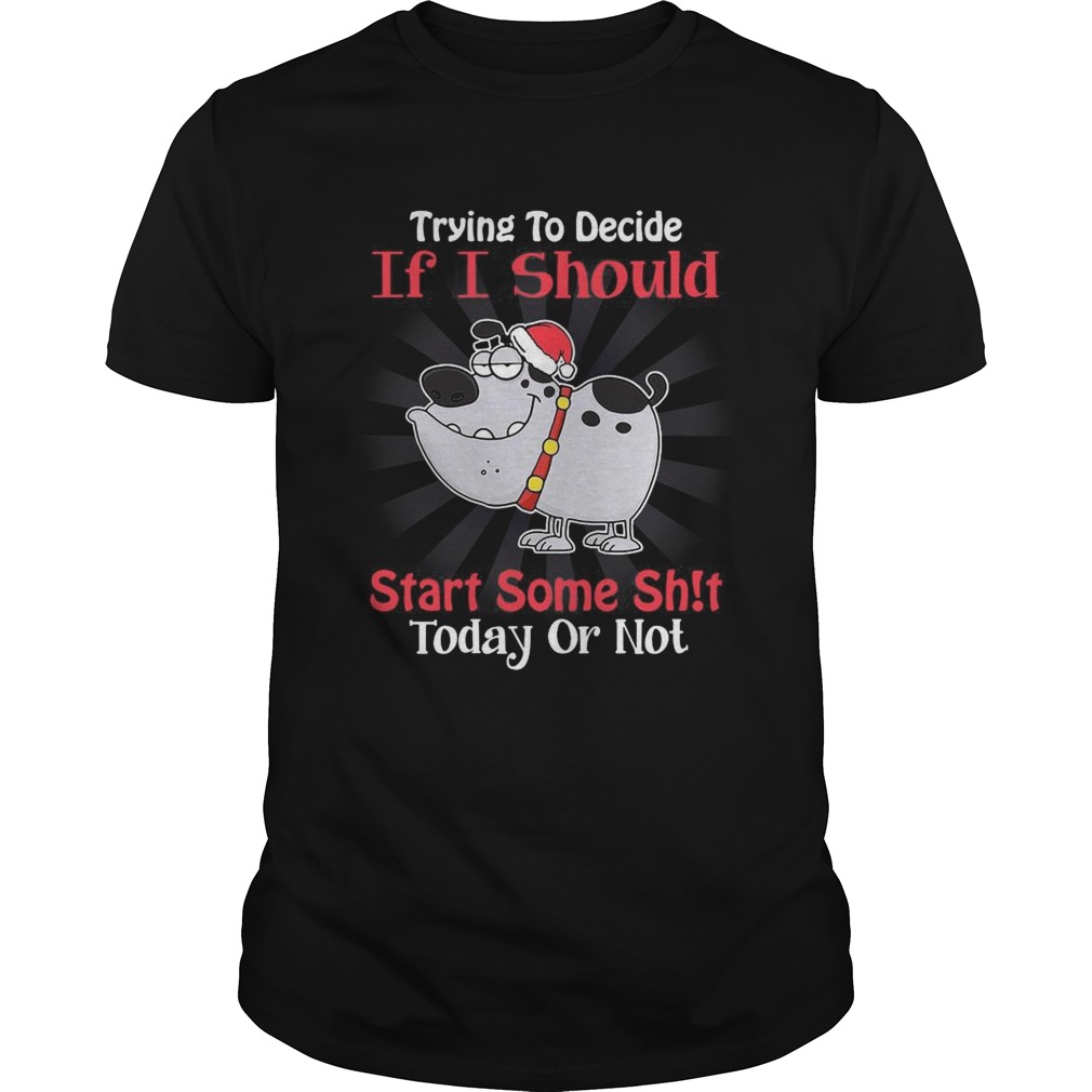 Santa Dog Trying To Decide If I Should Start Some Shit Today Or Not shirt Santa Dog Trying To Decide If I Should Start Some Shit Today Or Not shirt