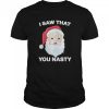 Santa I Saw That You Nasty Christmas shirt