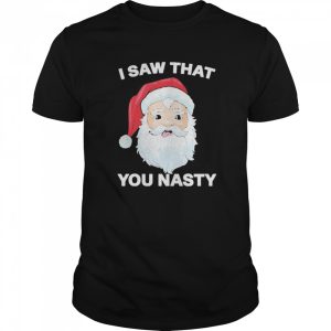 Santa I Saw That You Nasty Christmas shirt