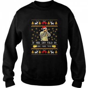 Santa Schitt's Creek If You say fold in one more time Ugly Christmas shirt 4