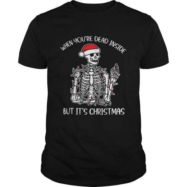 Santa Skeleton When Youre Dead Inside But Its Christmas shirt