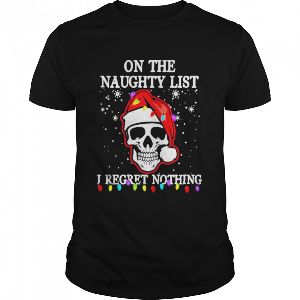 Santa Skull Light on the naughty list I regret nothing Christmas shirt Santa Skull Light on the naughty list I regret nothing Christmas shirt