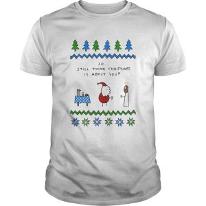 Santa and Jesus so still think Christmas is about you shirt