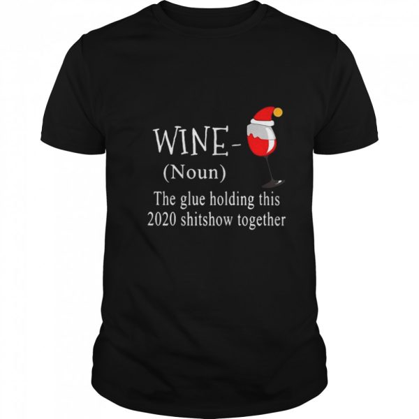 Santa wine the glue holding this 2020 shitshow together shirt