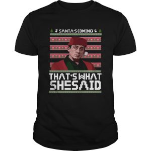 Santa’s coming that’s what she said ugly christmas shirt