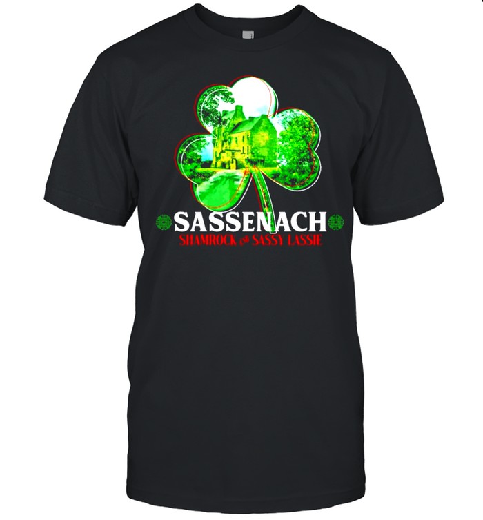 Sassenach shamrock and sassy lassie St.Patricks day shirt Sassenach shamrock and sassy lassie St.Patricks day shirt