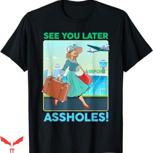See Ya Later Nyt T-Shirt See You Later Assholes T-Shirt