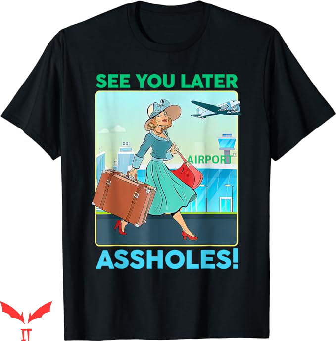 See Ya Later Nyt T-Shirt See You Later Assholes T-Shirt See Ya Later Nyt T-Shirt See You Later Assholes T-Shirt