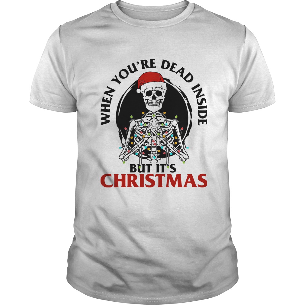 Skeleton When Youre Dead Inside But Its Christmas shirt Skeleton When Youre Dead Inside But Its Christmas shirt
