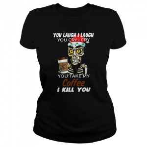 Skull You Laugh I Laugh You Cry I Cry You Take My Coffee I Kill You Christmas Shirt