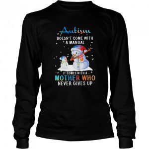 Snowman Autism doesn't come with a manual it comes with a mother who never gives up Christmas shirt 3