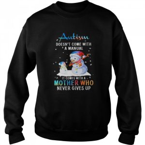 Snowman Autism doesn't come with a manual it comes with a mother who never gives up Christmas shirt 4