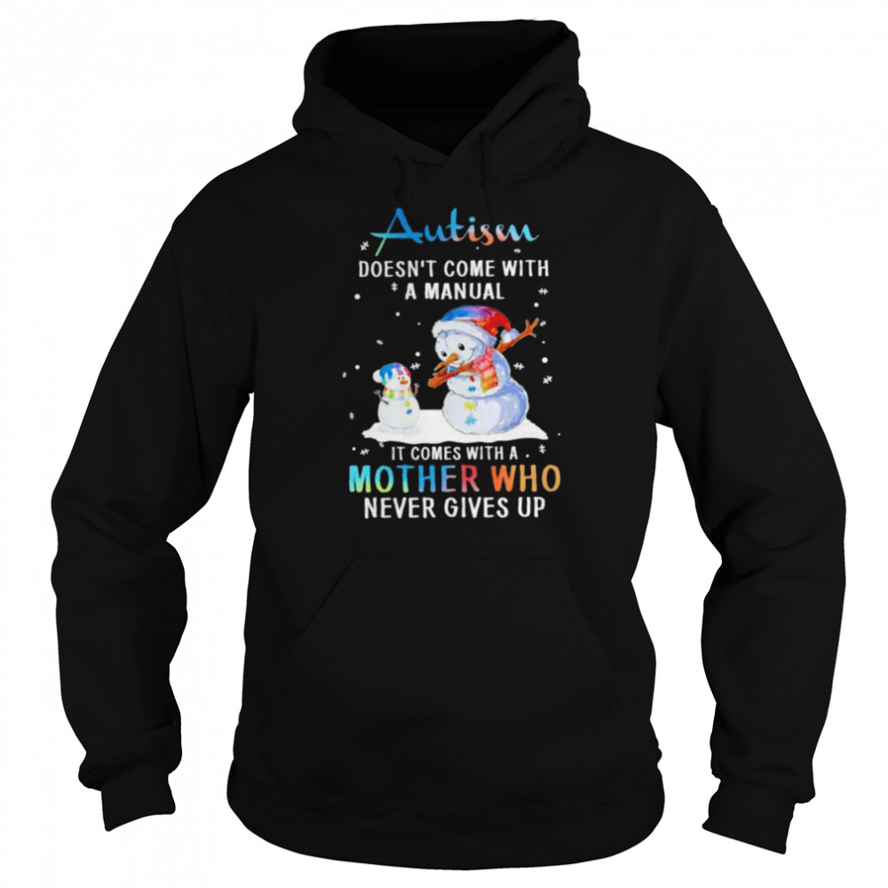 Snowman Autism doesn’t come with a manual it comes with a mother who never gives up Christmas shirt Snowman Autism doesn’t come with a manual it comes with a mother who never gives up Christmas shirt