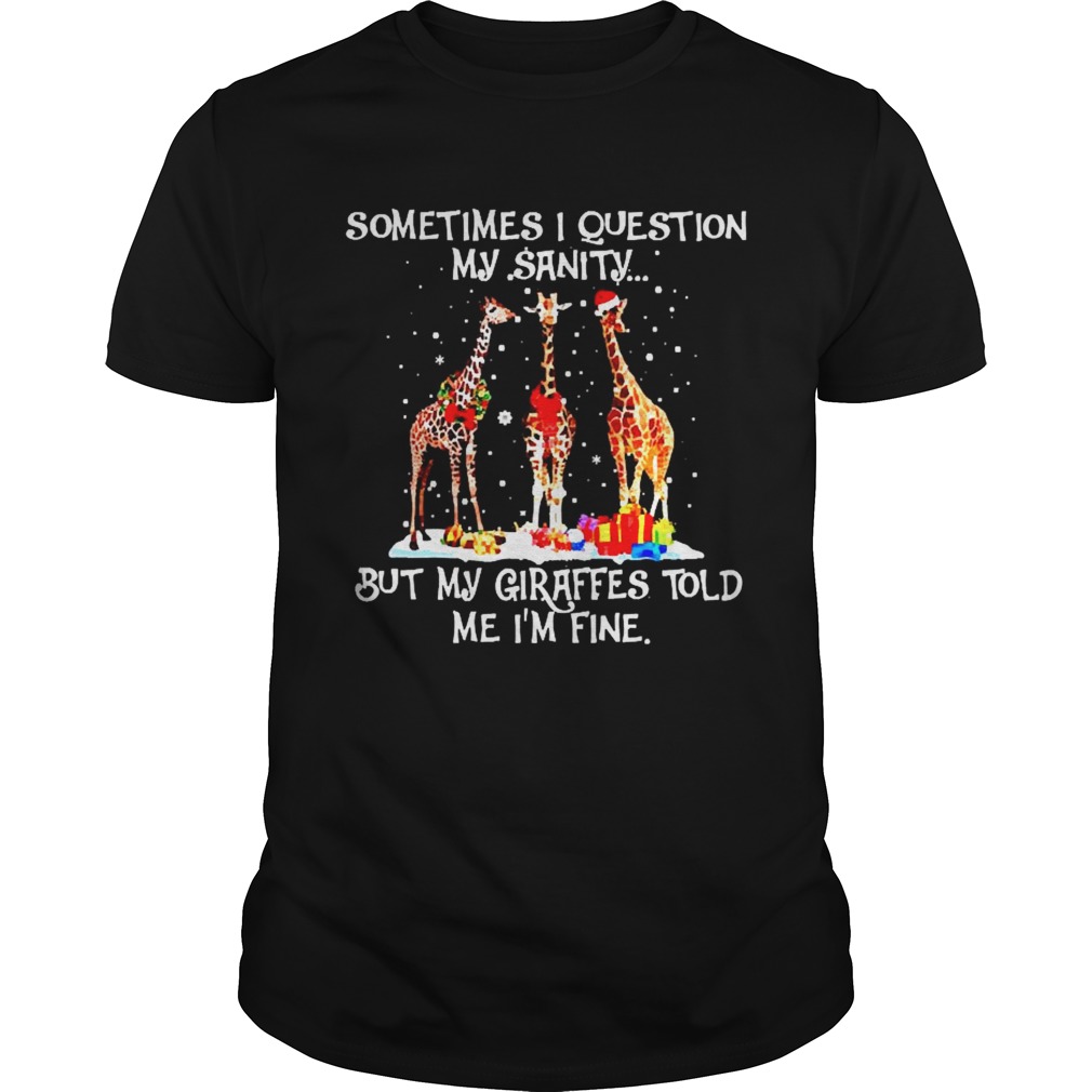 Sometimes I question my Sanity but my Giraffes told me Im fine Christmas shirt Sometimes I question my Sanity but my Giraffes told me Im fine Christmas shirt